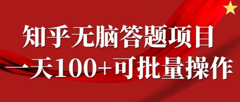 知乎答题项目,日入100+,时间自由,可批量操作网赚项目-副业赚钱-互联网创业-资源整合百读客