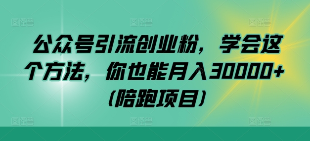 公众号引流创业粉,学会这个方法,你也能月入30000+ (陪跑项目)网赚项目-副业赚钱-互联网创业-资源整合百读客