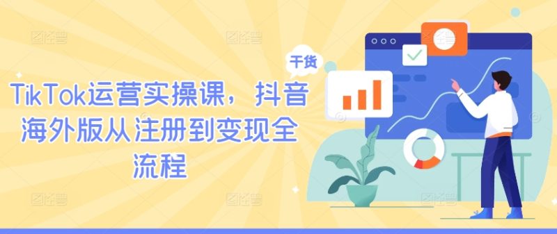 TikTok运营实操课，抖音海外版从注册到变现全流程网赚项目-副业赚钱-互联网创业-资源整合百读客