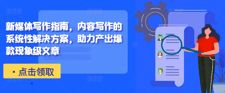 新媒体写作指南,内容写作的系统性解决方案,助力产出爆款现象级文章网赚项目-副业赚钱-互联网创业-资源整合百读客