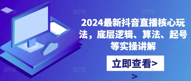 2024最新抖音直播核心玩法,底层逻辑、算法、起号等实操讲解网赚项目-副业赚钱-互联网创业-资源整合百读客