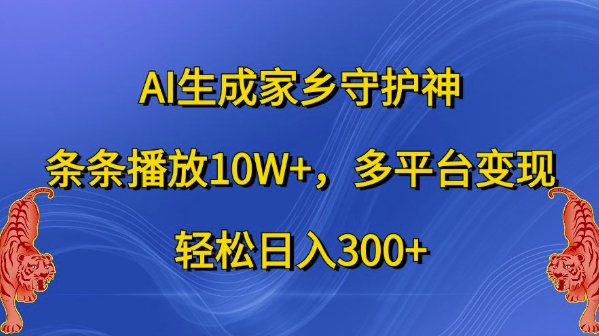 AI生成家乡守护神,条条播放10W+,多平台变现,轻松日入300+网赚项目-副业赚钱-互联网创业-资源整合百读客