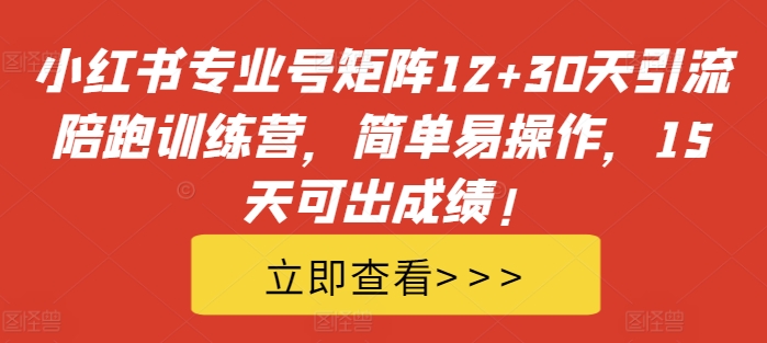 小红书专业号矩阵12+30天引流陪跑训练营,简单易操作,15天可出成绩!网赚项目-副业赚钱-互联网创业-资源整合百读客