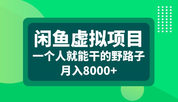 闲鱼虚拟项目，一个人就可以干的野路子，月入8000+网赚项目-副业赚钱-互联网创业-资源整合百读客