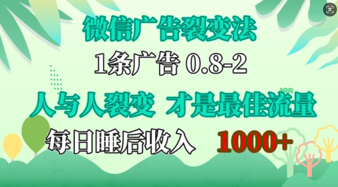 微信广告裂变法，操控人性，自发为你免费宣传，人与人的裂变才是最佳流量，单日睡后收入1k网赚项目-副业赚钱-互联网创业-资源整合百读客