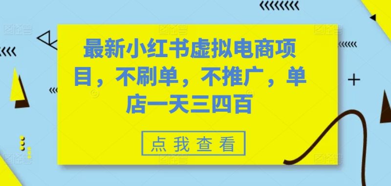最新小红书虚拟电商项目,不刷单,不推广,单店一天三四百网赚项目-副业赚钱-互联网创业-资源整合百读客