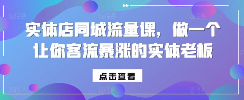 实体店同城流量课,做一个让你客流暴涨的实体老板网赚项目-副业赚钱-互联网创业-资源整合百读客