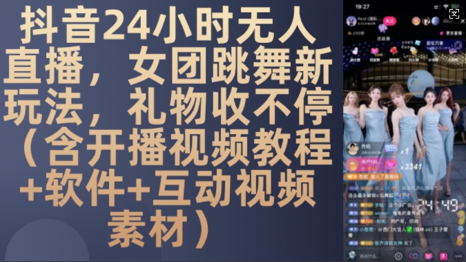 DY 24小时无人直播，女团跳舞新玩法，礼物收不停(含开播视频教程+软件+互动视频素材)网赚项目-副业赚钱-互联网创业-资源整合百读客