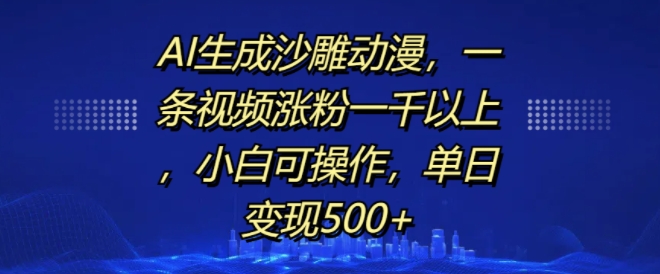 AI生成沙雕动漫,一条视频涨粉一千以上,小白可操作,单日变现500+网赚项目-副业赚钱-互联网创业-资源整合百读客