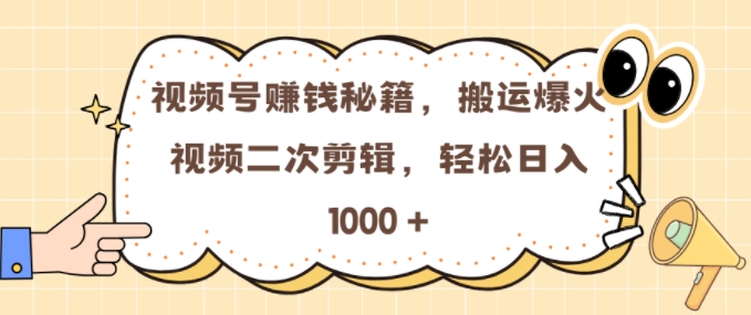 视频号 0门槛，搬运爆火视频进行二次剪辑，轻松实现日入几张网赚项目-副业赚钱-互联网创业-资源整合百读客