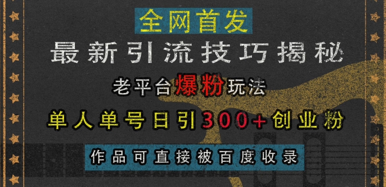 最新引流技巧揭秘,老平台爆粉玩法,单人单号日引300+创业粉,作品可直接被百度收录网赚项目-副业赚钱-互联网创业-资源整合百读客