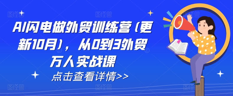AI闪电做外贸训练营(更新11月)，从0到3外贸万人实战课网赚项目-副业赚钱-互联网创业-资源整合百读客