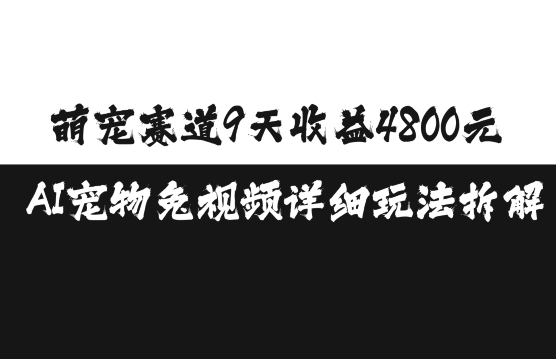 萌宠赛道9天收益4800元，AI宠物免视频详细玩法拆解网赚项目-副业赚钱-互联网创业-资源整合百读客