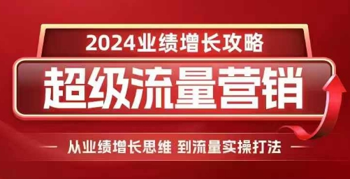2024超级流量营销,2024业绩增长攻略,从业绩增长思维到流量实操打法网赚项目-副业赚钱-互联网创业-资源整合百读客