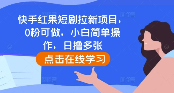 快手红果短剧拉新项目,0粉可做,小白简单操作,日撸多张网赚项目-副业赚钱-互联网创业-资源整合百读客