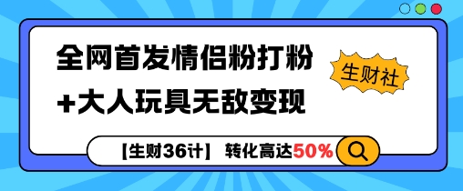 【生财36计】全网首发情侣粉打粉+大人玩具无敌变现网赚项目-副业赚钱-互联网创业-资源整合百读客