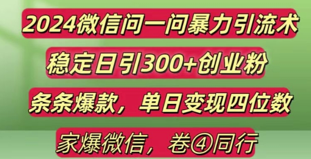 2024最新微信问一问暴力引流300+创业粉,条条爆款单日变现四位数网赚项目-副业赚钱-互联网创业-资源整合百读客