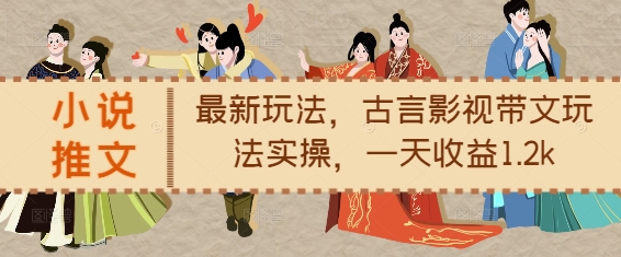 小说推文最新玩法，古言影视带文玩法实操，一天收益1.2k网赚项目-副业赚钱-互联网创业-资源整合百读客