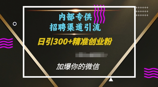 内部招聘渠道日引流300+创业粉，加爆你的微信网赚项目-副业赚钱-互联网创业-资源整合百读客