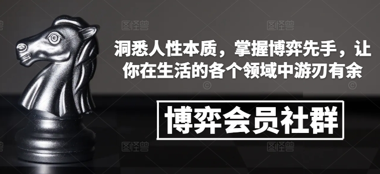 博弈会员社群，洞悉人性本质，掌握博弈先手，让你在生活的各个领域中游刃有余网赚项目-副业赚钱-互联网创业-资源整合百读客