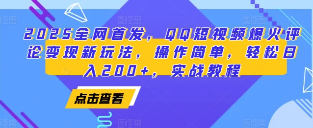 2025全网首发,QQ短视频爆火评论变现新玩法,操作简单,轻松日入200+,实战教程网赚项目-副业赚钱-互联网创业-资源整合百读客
