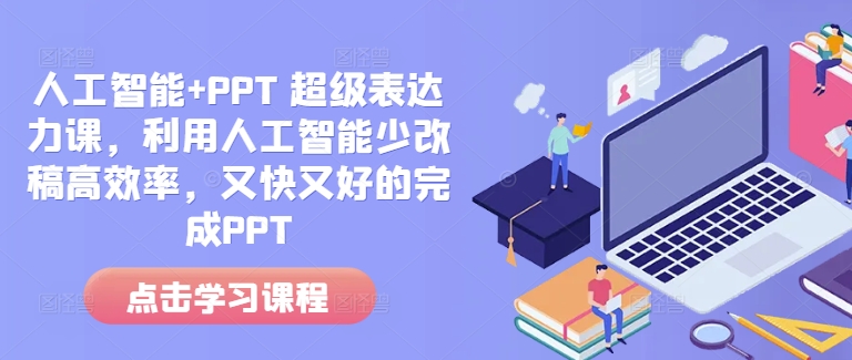 人工智能+PPT 超级表达力课，利用人工智能少改稿高效率，又快又好的完成PPT网赚项目-副业赚钱-互联网创业-资源整合百读客