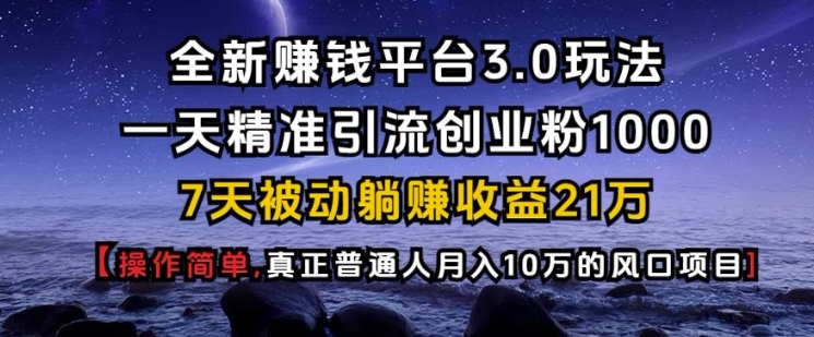 全新赚钱平台3.0玩法一天精准引流创业粉1000.7天被动躺Z收益21W【仅揭秘】网赚项目-副业赚钱-互联网创业-资源整合百读客