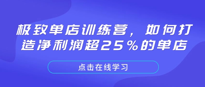 极致单店训练营,如何打造净利润超25%的单店网赚项目-副业赚钱-互联网创业-资源整合百读客