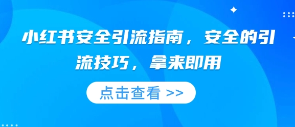 小红书安全引流指南,安全的引流技巧,拿来即用网赚项目-副业赚钱-互联网创业-资源整合百读客