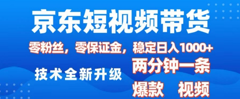 京东短视频带货，2025火爆项目，0粉丝，0保证金，操作简单，2分钟一条原创视频，日入1k网赚项目-副业赚钱-互联网创业-资源整合百读客