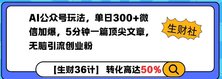 AI公众号玩法，单日300+微信加爆，5分钟一篇顶尖文章无脑引流创业粉网赚项目-副业赚钱-互联网创业-资源整合百读客