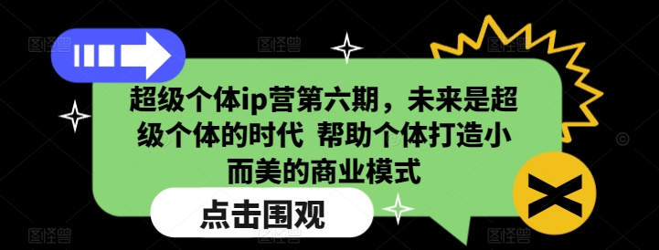 超级个体ip营第六期，未来是超级个体的时代  帮助个体打造小而美的商业模式网赚项目-副业赚钱-互联网创业-资源整合百读客