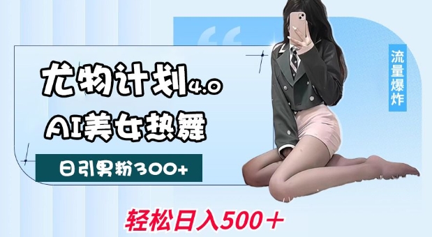 尤物计划4.0,AI美女热舞引爆流量,不限流不封号,轻松月入1W+网赚项目-副业赚钱-互联网创业-资源整合百读客
