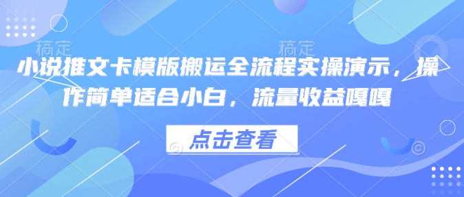 小说推文卡模版搬运全流程实操演示,操作简单适合小白,流量收益嘎嘎网赚项目-副业赚钱-互联网创业-资源整合百读客