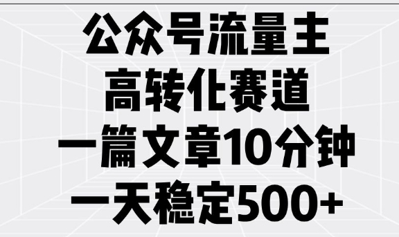公众号流量主高转化赛道，一篇文章10分钟，一天稳定5张网赚项目-副业赚钱-互联网创业-资源整合百读客