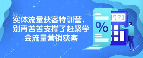 实体流量获客特训营,别再苦苦支撑了赶紧学会流量营销获客网赚项目-副业赚钱-互联网创业-资源整合百读客