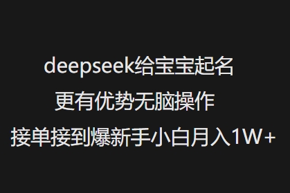 deepseek给宝宝起名更有优势无脑操作接单接到爆新手小白月入1W+网赚项目-副业赚钱-互联网创业-资源整合百读客