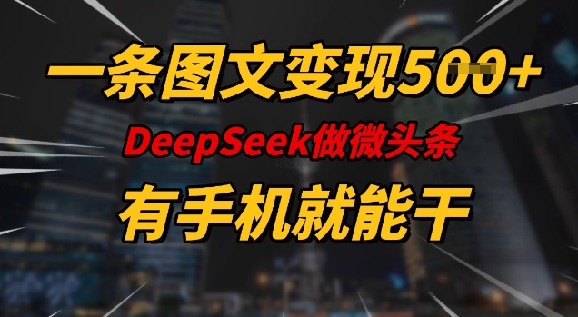 一条图文变现5张，DeeSeep微头条，有手机就能做网赚项目-副业赚钱-互联网创业-资源整合百读客