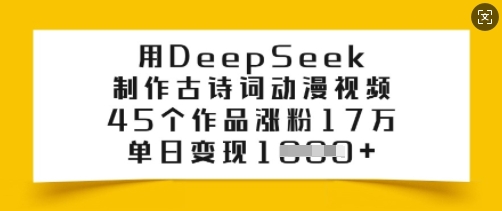 用DeepSeek制作古诗词动漫视频,45个作品涨粉17万,单日变现多张网赚项目-副业赚钱-互联网创业-资源整合百读客