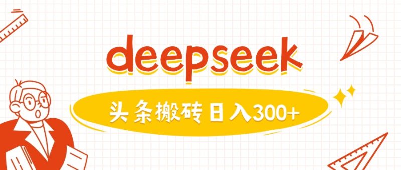 利用deepseek分钟一篇图文，做头条日入3张网赚项目-副业赚钱-互联网创业-资源整合百读客