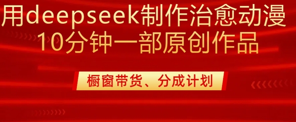 用deepseek制作治愈系漫剪,20分钟一部纯原创作品,多种变现渠道外面收费980网赚项目-副业赚钱-互联网创业-资源整合百读客