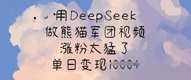用DeepSeek做熊猫军团视频,涨粉太猛了,单日变现多张网赚项目-副业赚钱-互联网创业-资源整合百读客