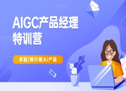 AIGC产品经理特训营-产品经理较教程,求职转行做AI产品网赚项目-副业赚钱-互联网创业-资源整合百读客