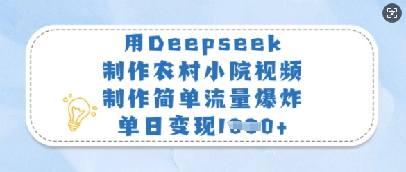 用Deepseek制作农村小院视频，制作简单流量爆炸，单日变现多张网赚项目-副业赚钱-互联网创业-资源整合百读客