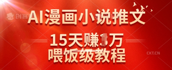 在抖音做AI漫画小说推文，15天挣了1w，喂饭级教程来了网赚项目-副业赚钱-互联网创业-资源整合百读客