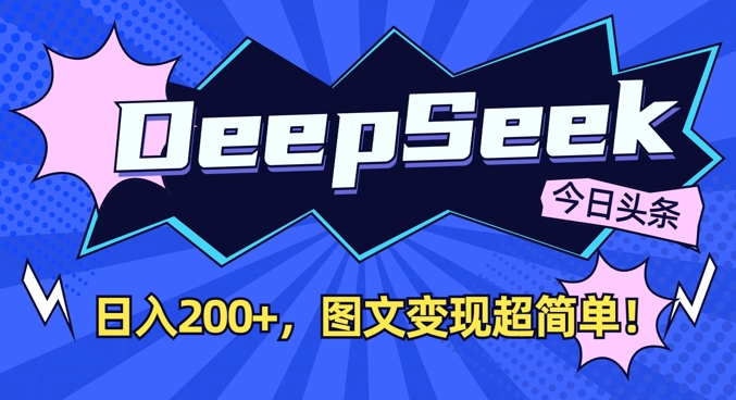 DeepSeek做今日头条图文，每天收益2张，图文变现超简单网赚项目-副业赚钱-互联网创业-资源整合百读客