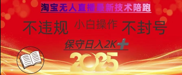 2025年淘宝无人直播带货10.0,全新技术,不违规,不封号,纯小白操作,日入数张网赚项目-副业赚钱-互联网创业-资源整合百读客