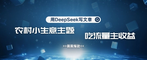 用DeepSeek写农村创业小项目,篇篇爆款,暴力引流,吃流量主收益变现网赚项目-副业赚钱-互联网创业-资源整合百读客