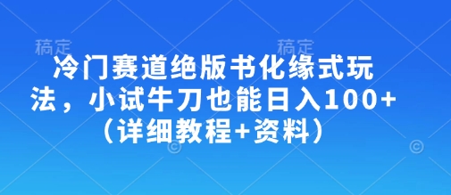 冷门赛道绝版书化缘式玩法,小试牛刀也能日入100+(详细教程+资料)网赚项目-副业赚钱-互联网创业-资源整合百读客