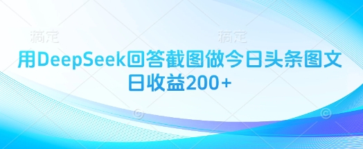 用DeepSeek回答截图做今日头条图文日收益200+网赚项目-副业赚钱-互联网创业-资源整合百读客